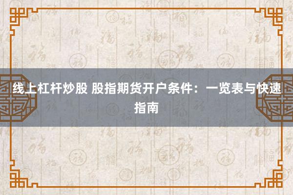 线上杠杆炒股 股指期货开户条件：一览表与快速指南